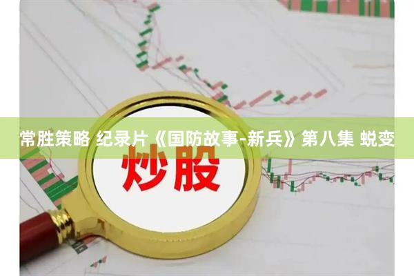 常胜策略 纪录片《国防故事-新兵》第八集 蜕变