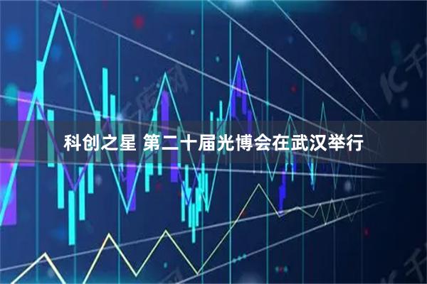 科创之星 第二十届光博会在武汉举行