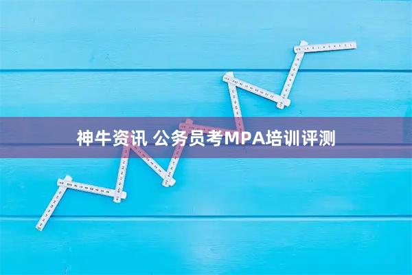 神牛资讯 公务员考MPA培训评测