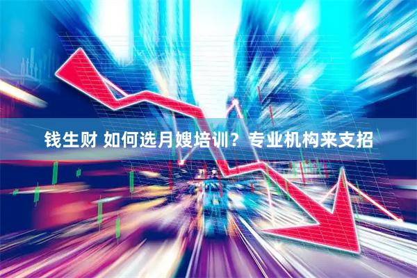 钱生财 如何选月嫂培训？专业机构来支招
