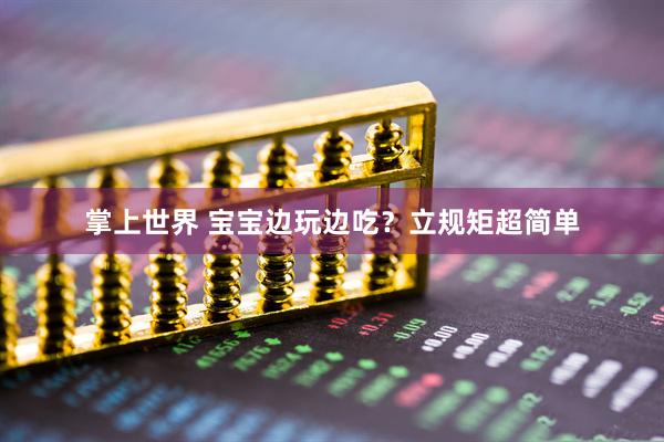 掌上世界 宝宝边玩边吃？立规矩超简单